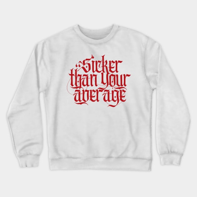 Sicker Than Your Average Crewneck Sweatshirt by Skush™